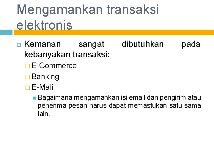 Mengamankan transaksi elektronis Kemanan sangat kebanyakan transaksi: dibutuhkan pada � E-Commerce � Banking �