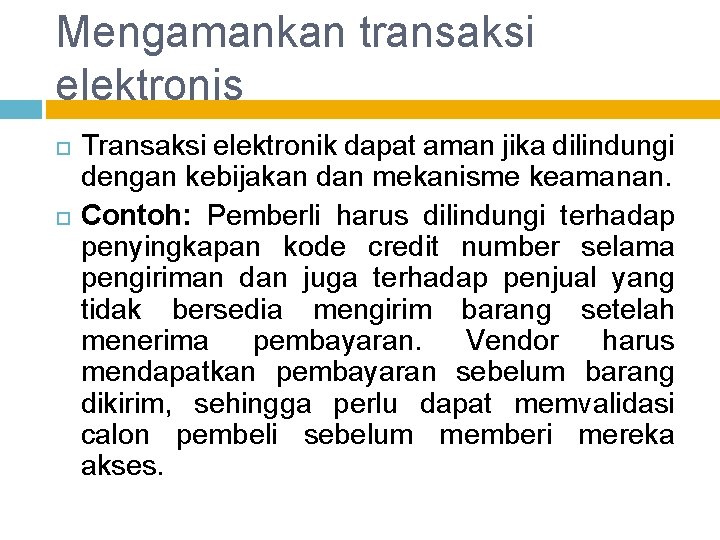 Mengamankan transaksi elektronis Transaksi elektronik dapat aman jika dilindungi dengan kebijakan dan mekanisme keamanan.