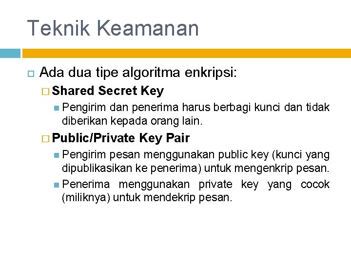 Teknik Keamanan Ada dua tipe algoritma enkripsi: � Shared Secret Key Pengirim dan penerima