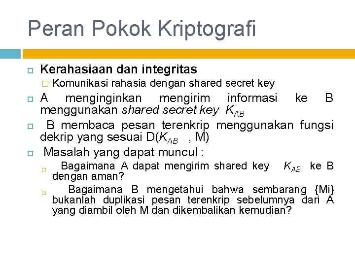 Peran Pokok Kriptografi Kerahasiaan dan integritas � Komunikasi rahasia dengan shared secret key A