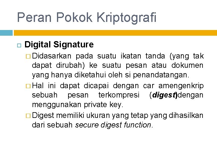 Peran Pokok Kriptografi Digital Signature � Didasarkan pada suatu ikatan tanda (yang tak dapat