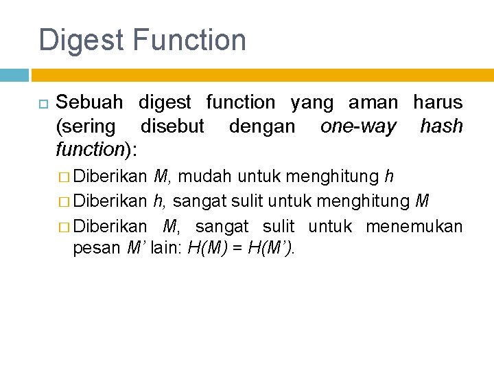 Digest Function Sebuah digest function yang aman harus (sering disebut dengan one-way hash function):