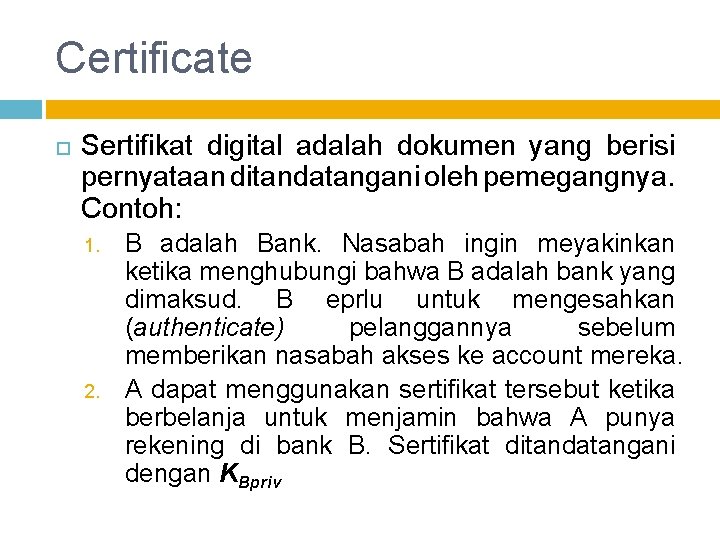 Certificate Sertifikat digital adalah dokumen yang berisi pernyataan ditandatangani oleh pemegangnya. Contoh: 1. 2.