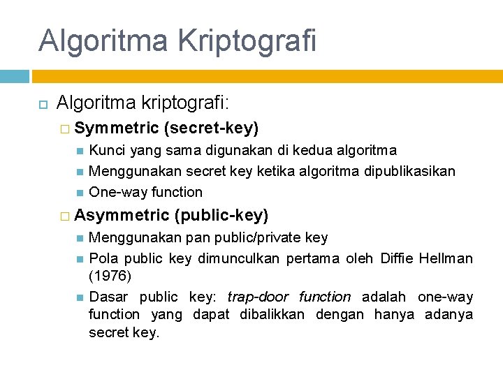 Algoritma Kriptografi Algoritma kriptografi: � Symmetric (secret-key) Kunci yang sama digunakan di kedua algoritma