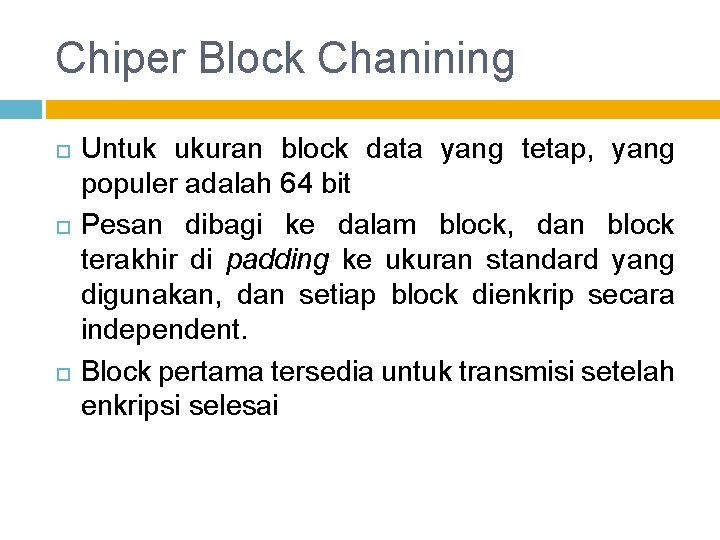 Chiper Block Chanining Untuk ukuran block data yang tetap, yang populer adalah 64 bit
