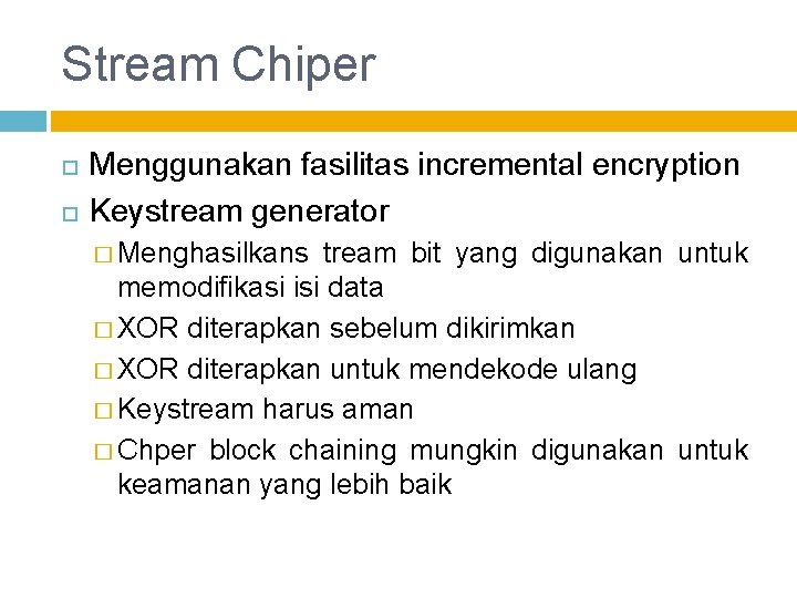 Stream Chiper Menggunakan fasilitas incremental encryption Keystream generator � Menghasilkans tream bit yang digunakan
