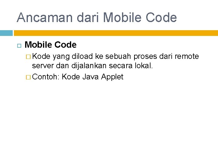 Ancaman dari Mobile Code � Kode yang diload ke sebuah proses dari remote server