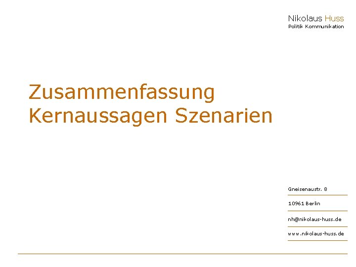 Nikolaus Huss Politik Kommunikation Zusammenfassung Kernaussagen Szenarien Gneisenaustr. 8 10961 Berlin nh@nikolaus-huss. de www.