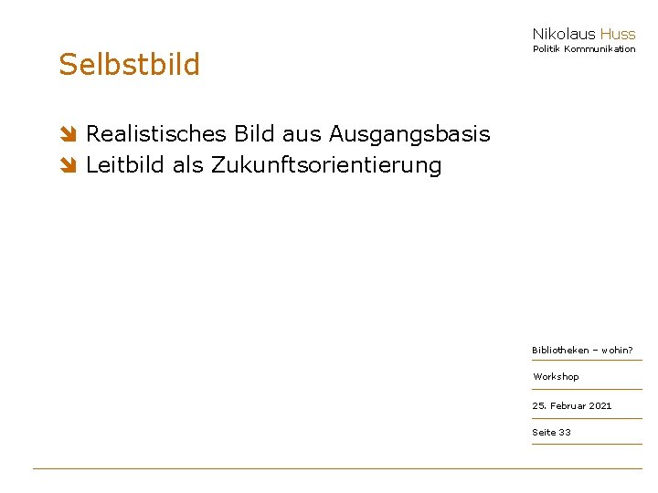 Nikolaus Huss Selbstbild Politik Kommunikation î Realistisches Bild aus Ausgangsbasis î Leitbild als Zukunftsorientierung