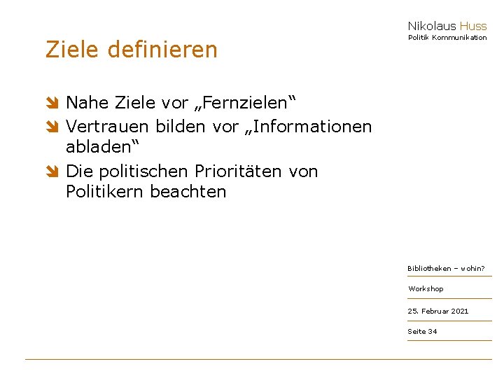 Nikolaus Huss Ziele definieren Politik Kommunikation î Nahe Ziele vor „Fernzielen“ î Vertrauen bilden