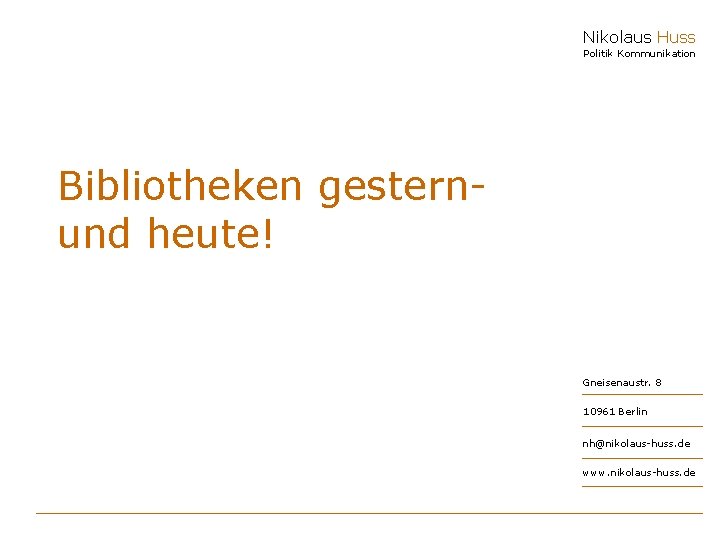 Nikolaus Huss Politik Kommunikation Bibliotheken gesternund heute! Gneisenaustr. 8 10961 Berlin nh@nikolaus-huss. de www.
