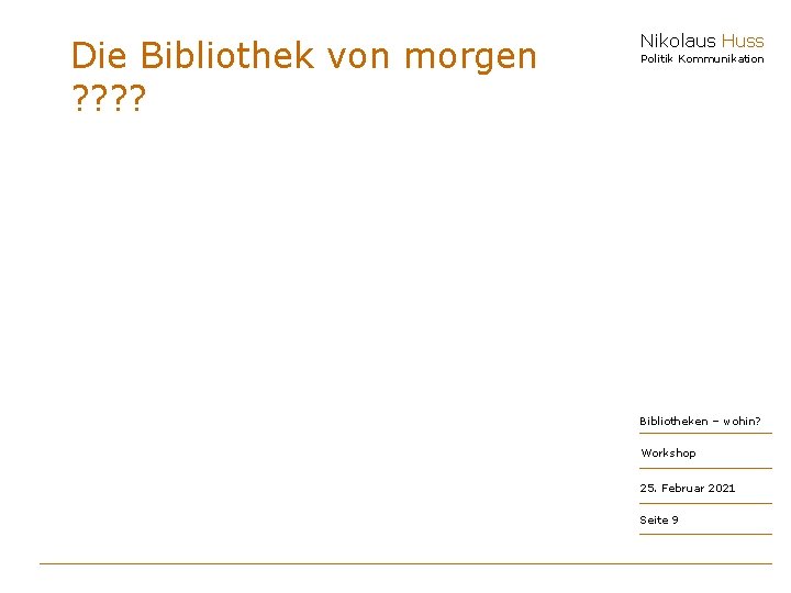 Die Bibliothek von morgen ? ? Nikolaus Huss Politik Kommunikation Bibliotheken – wohin? Workshop