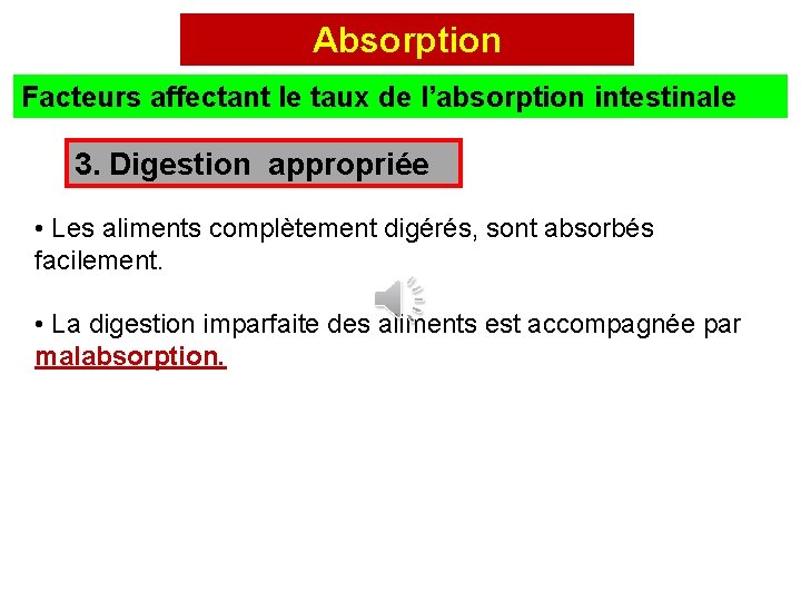 Absorption Facteurs affectant le taux de l’absorption intestinale 3. Digestion appropriée • Les aliments