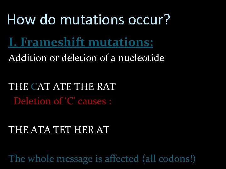 How do mutations occur? I. Frameshift mutations: Addition or deletion of a nucleotide THE