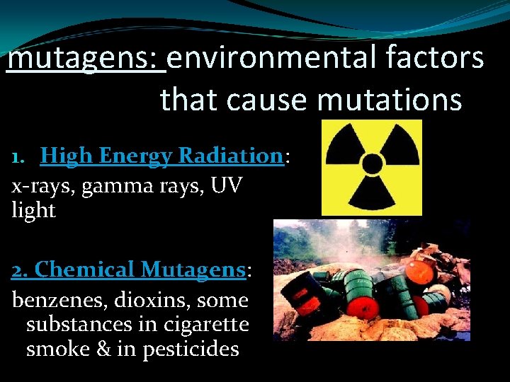 mutagens: environmental factors that cause mutations 1. High Energy Radiation: x-rays, gamma rays, UV