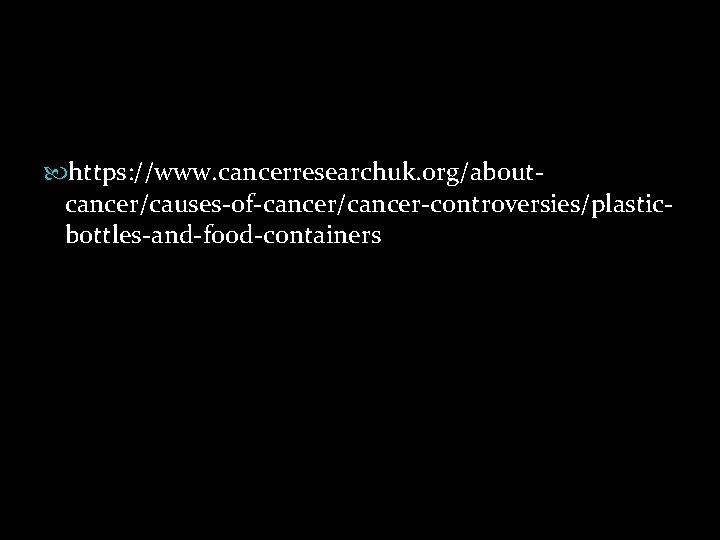  https: //www. cancerresearchuk. org/aboutcancer/causes-of-cancer/cancer-controversies/plasticbottles-and-food-containers 