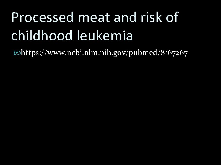 Processed meat and risk of childhood leukemia https: //www. ncbi. nlm. nih. gov/pubmed/8167267 