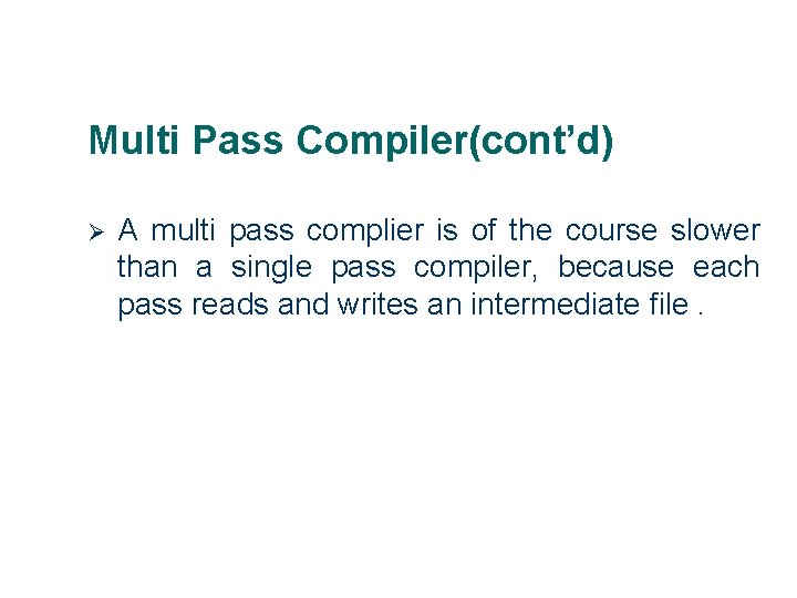 Multi Pass Compiler(cont’d) Ø 11 A multi pass complier is of the course slower