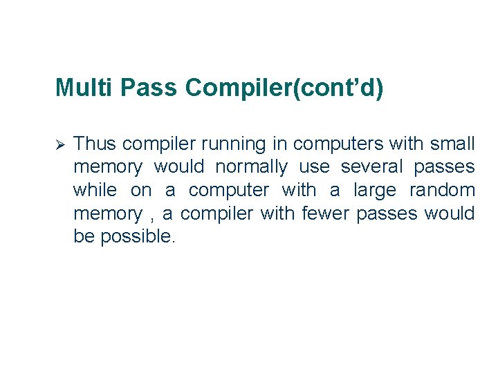Multi Pass Compiler(cont’d) Ø 12 Thus compiler running in computers with small memory would