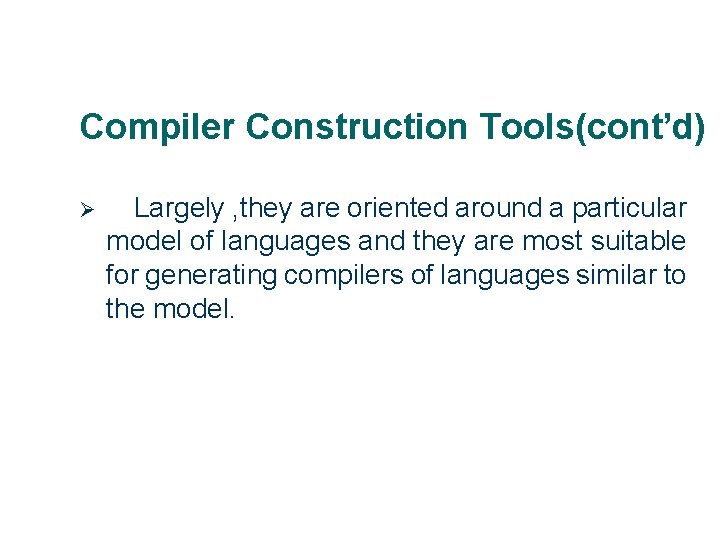 Compiler Construction Tools(cont’d) Ø 14 Largely , they are oriented around a particular model