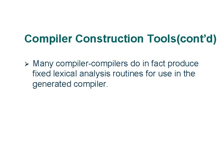 Compiler Construction Tools(cont’d) Ø 16 Many compiler-compilers do in fact produce fixed lexical analysis