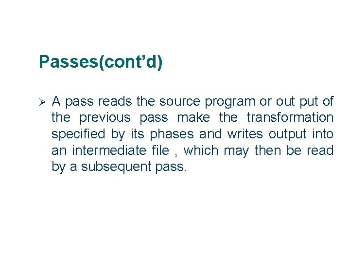 Passes(cont’d) Ø 9 A pass reads the source program or out put of the