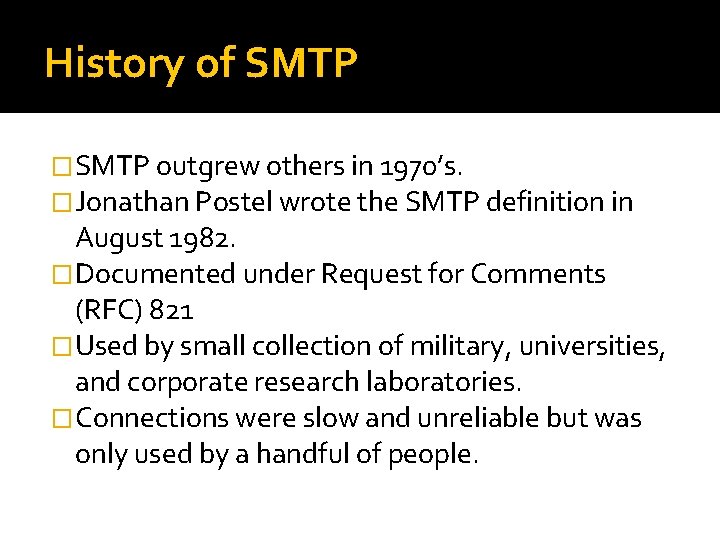 History of SMTP �SMTP outgrew others in 1970’s. �Jonathan Postel wrote the SMTP definition
