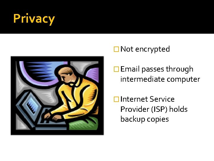 Privacy � Not encrypted � Email passes through intermediate computer � Internet Service Provider