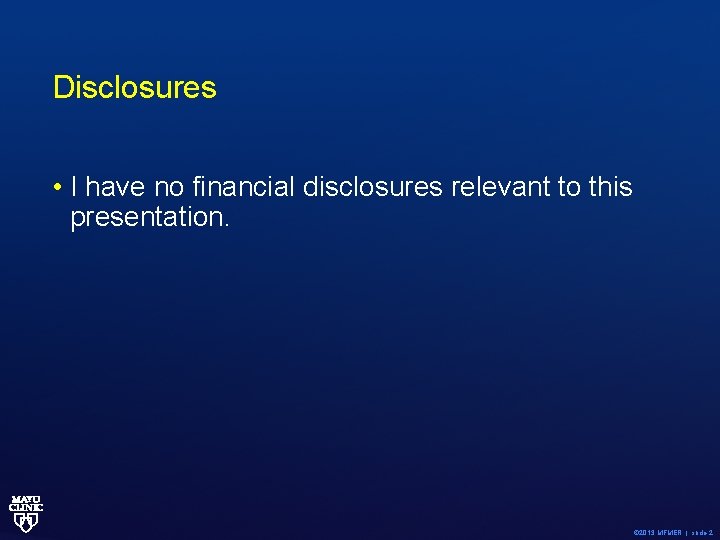 Disclosures • I have no financial disclosures relevant to this presentation. © 2013 MFMER