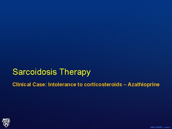 Sarcoidosis Therapy Clinical Case: Intolerance to corticosteroids – Azathioprine © 2013 MFMER | slide-21