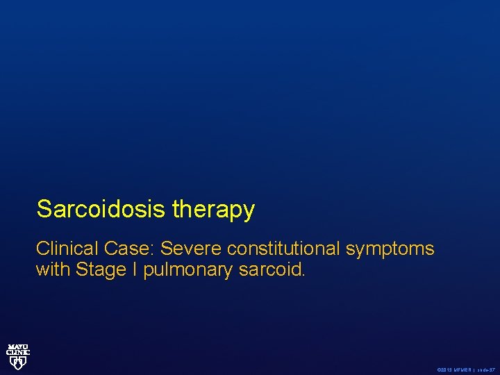 Sarcoidosis therapy Clinical Case: Severe constitutional symptoms with Stage I pulmonary sarcoid. © 2013