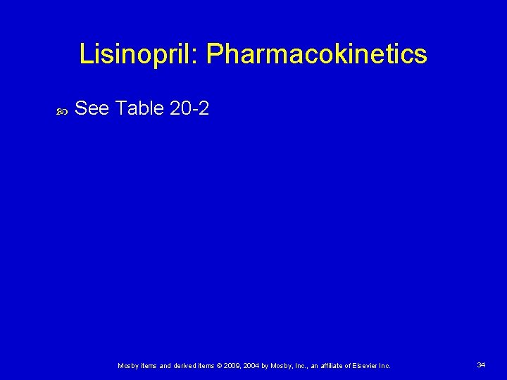 Lisinopril: Pharmacokinetics See Table 20 -2 Mosby items and derived items © 2009, 2004