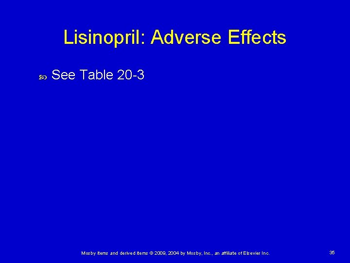 Lisinopril: Adverse Effects See Table 20 -3 Mosby items and derived items © 2009,