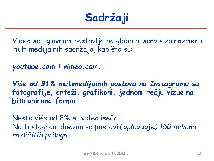 Sadržaji Video se uglavnom postavlja na globalni servis za razmenu multimedijalnih sadržaja, kao što
