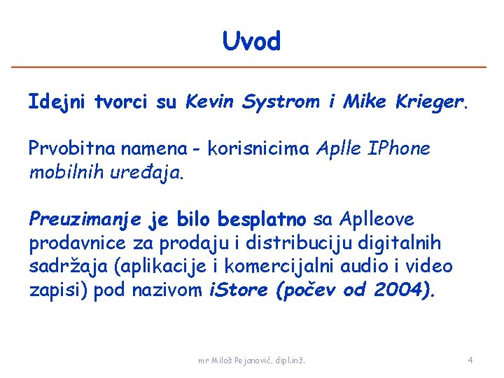 Uvod Idejni tvorci su Kevin Systrom i Mike Krieger. Prvobitna namena - korisnicima Aplle
