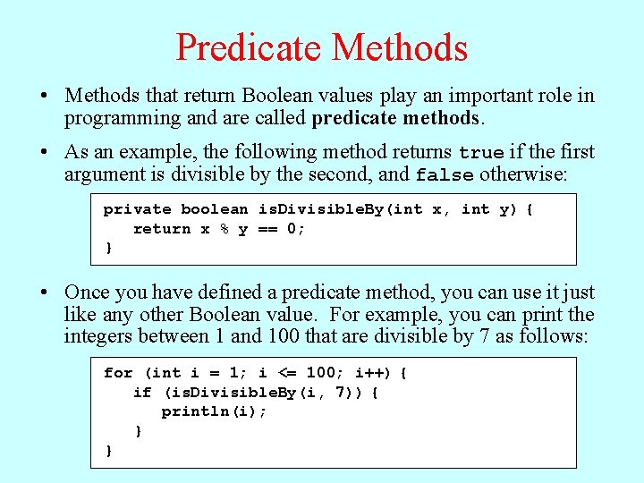 Predicate Methods • Methods that return Boolean values play an important role in programming