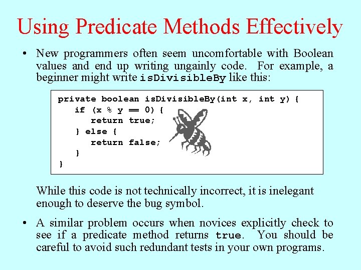Using Predicate Methods Effectively • New programmers often seem uncomfortable with Boolean values and