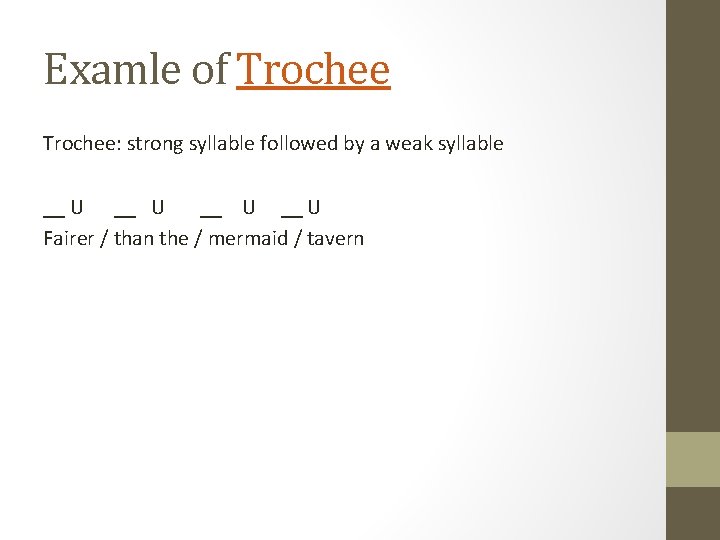 Examle of Trochee: strong syllable followed by a weak syllable __ U Fairer /