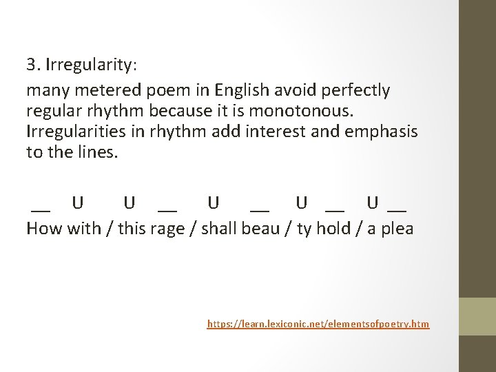 3. Irregularity: many metered poem in English avoid perfectly regular rhythm because it is