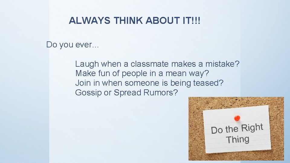 ALWAYS THINK ABOUT IT!!! Do you ever… Laugh when a classmate makes a mistake?