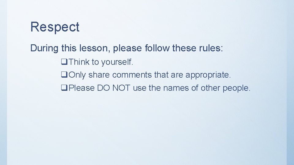 Respect During this lesson, please follow these rules: q. Think to yourself. q. Only