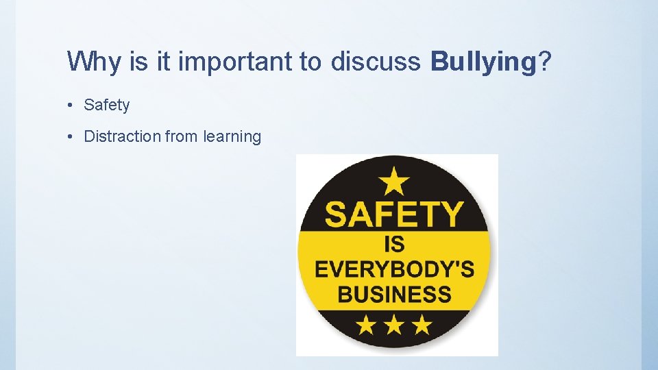 Why is it important to discuss Bullying? • Safety • Distraction from learning 
