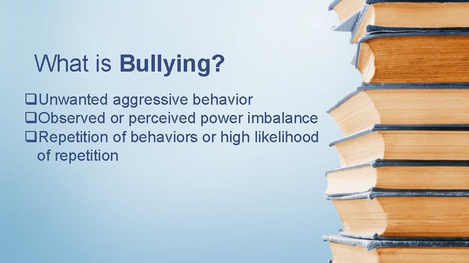 What is Bullying? q. Unwanted aggressive behavior q. Observed or perceived power imbalance q.