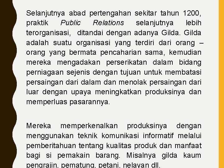 Selanjutnya abad pertengahan sekitar tahun 1200, praktik Public Relations selanjutnya lebih terorganisasi, ditandai dengan