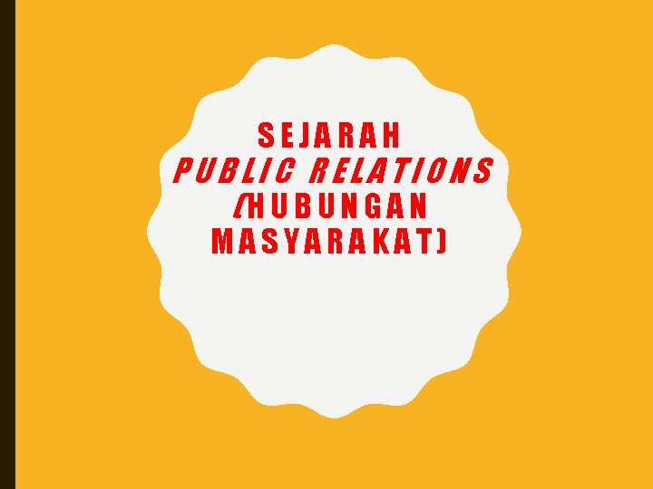 SEJARAH PUBLIC RELATIONS (HUBUNGAN MASYARAKAT) 