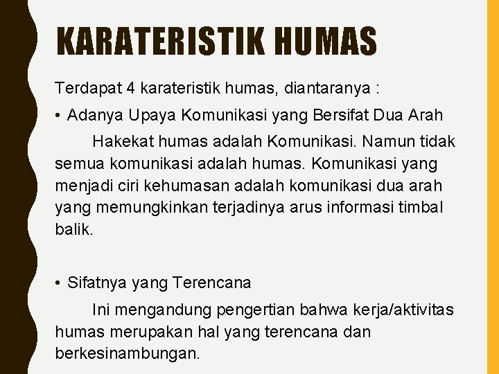 KARATERISTIK HUMAS Terdapat 4 karateristik humas, diantaranya : • Adanya Upaya Komunikasi yang Bersifat