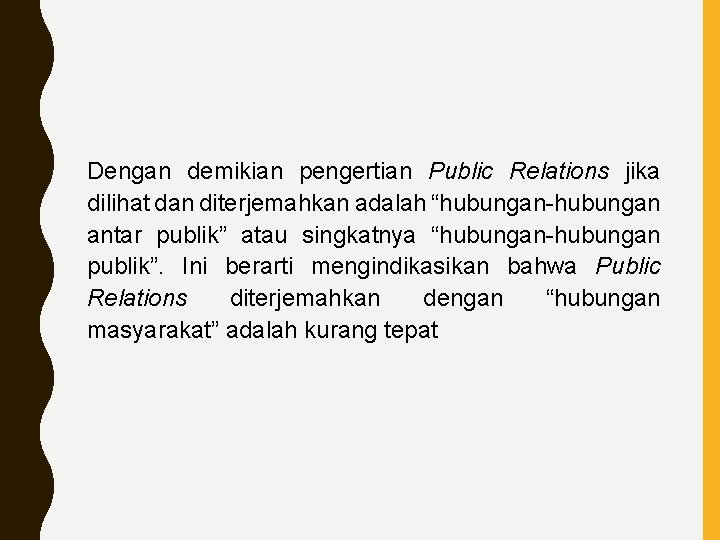 Dengan demikian pengertian Public Relations jika dilihat dan diterjemahkan adalah “hubungan-hubungan antar publik” atau