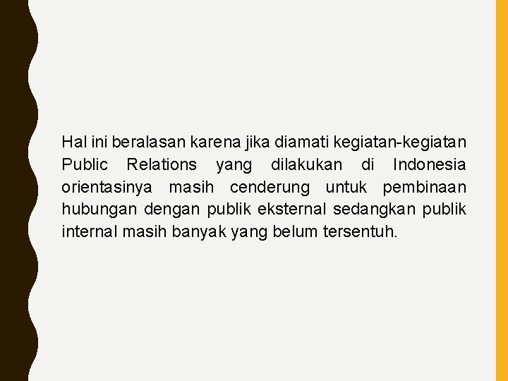 Hal ini beralasan karena jika diamati kegiatan-kegiatan Public Relations yang dilakukan di Indonesia orientasinya