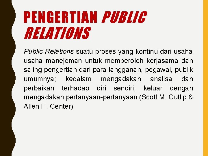 PENGERTIAN PUBLIC RELATIONS Public Relations suatu proses yang kontinu dari usaha manejeman untuk memperoleh