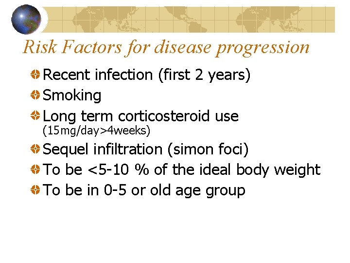 Risk Factors for disease progression Recent infection (first 2 years) Smoking Long term corticosteroid